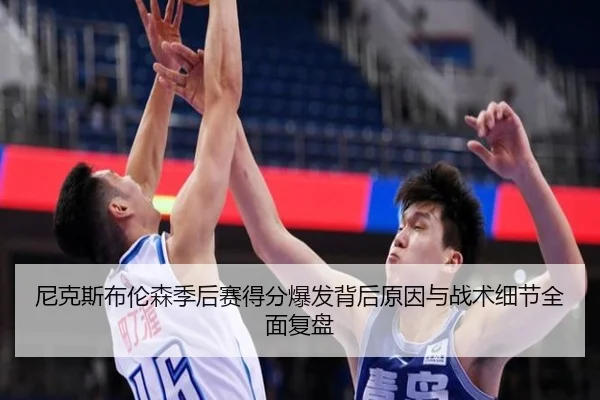 尼克斯布伦森季后赛得分爆发背后原因与战术细节全面复盘